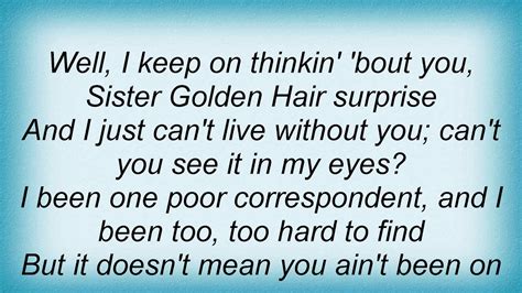 The song Ã‚Â“Sister Golden HairÃ‚Â” is interpreted by many people in a variety of different ways and meanings. In my opinion and from my research solidifying my ...